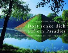 Dort senke dich auf ein Paradies: Die Gartenlandschaften des Fürsten Pückler