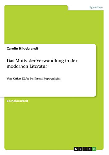 Das Motiv der Verwandlung in der modernen Literatur: Von Kafkas Käfer bis Ibsens Puppenheim