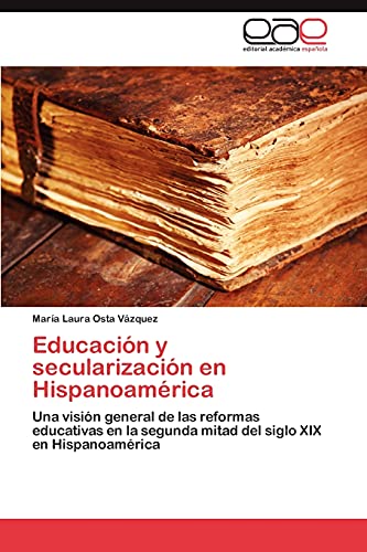 Educación y secularización en Hispanoamérica: Una visión general de las reformas educativas en la segunda mitad del siglo XIX en Hispanoamérica