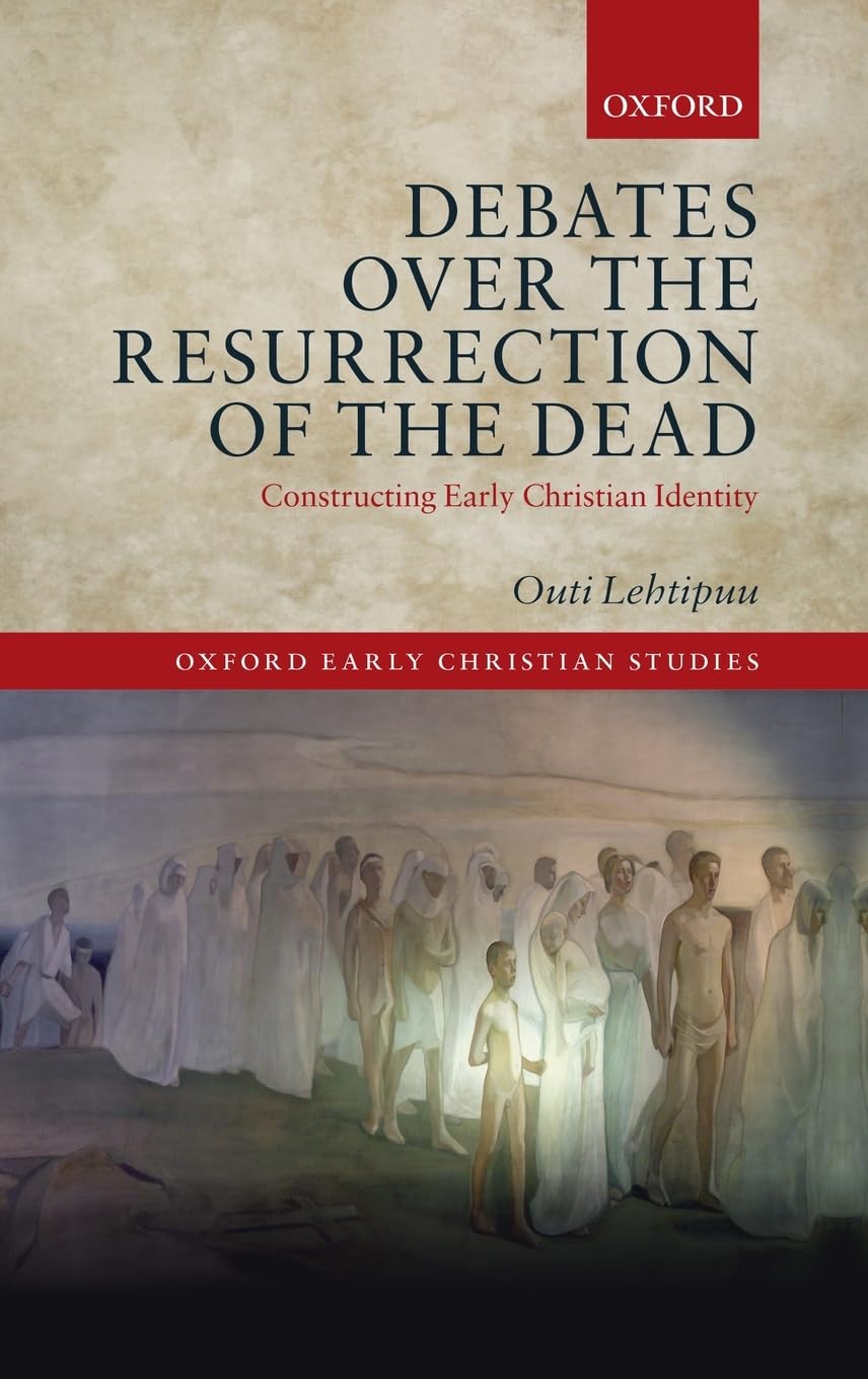 DEBATES OVER RESURRECTION OF DEAD OECS C: Constructing Early Christian Identity (Oxford Early Christian Studies)