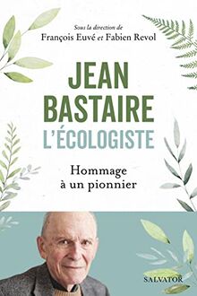 Jean Bastaire, l'écologiste : hommage à un pionnier