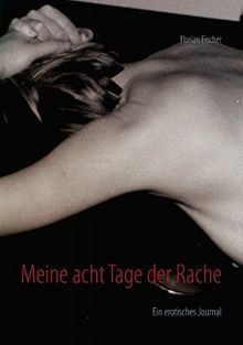 Meine acht Tage der Rache: Ein erotisches Journal