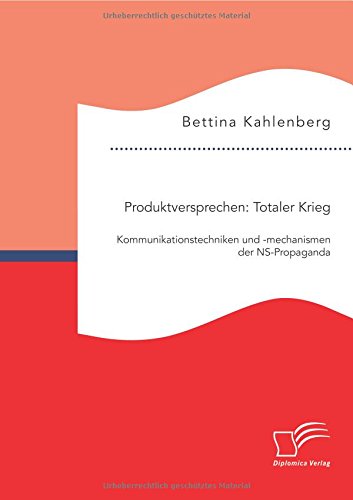 Produktversprechen: Totaler Krieg: Kommunikationstechniken und -mechanismen der Ns-Propaganda