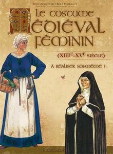 Le costume médiéval féminin : XIIe-XVe siècle : à réaliser soi-même !