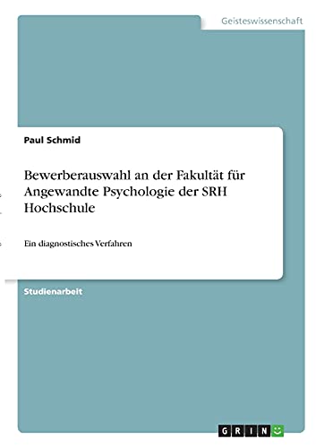 Bewerberauswahl an der Fakultät für Angewandte Psychologie der SRH Hochschule: Ein diagnostisches Verfahren