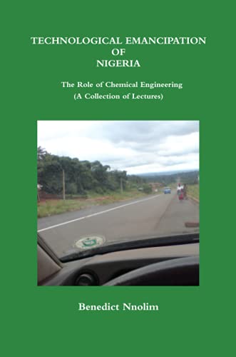 TECHNOLOGICAL EMANCIPATION OF NIGERIA - The Role of Chemical Engineering (A Collection of Lectures)