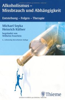 Alkoholismus, Mißbrauch und Abhängigkeit: Entstehung, Folgen, Therapie