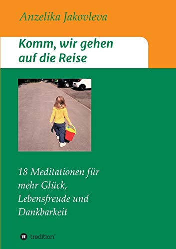 Komm, wir gehen auf die Reise: 18 Meditationen für mehr Glück, Lebensfreude und Dankbarkeit