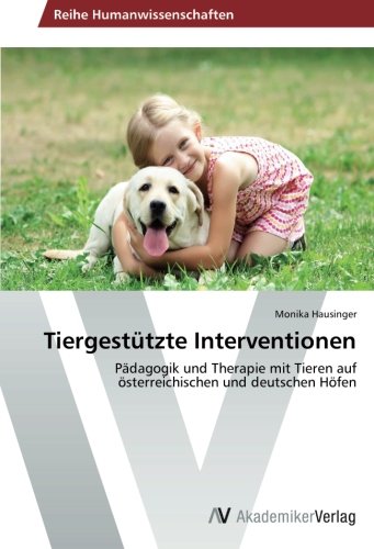 Tiergestützte Interventionen: Pädagogik und Therapie mit Tieren auf österreichischen und deutschen Höfen