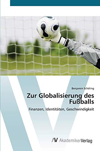 Zur Globalisierung des Fußballs: Finanzen, Identitäten, Geschwindigkeit