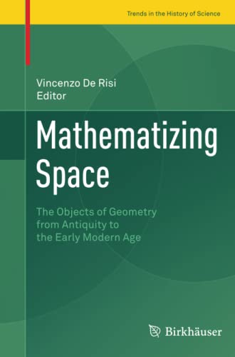 Mathematizing Space: The Objects of Geometry from Antiquity to the Early Modern Age (Trends in the History of Science)
