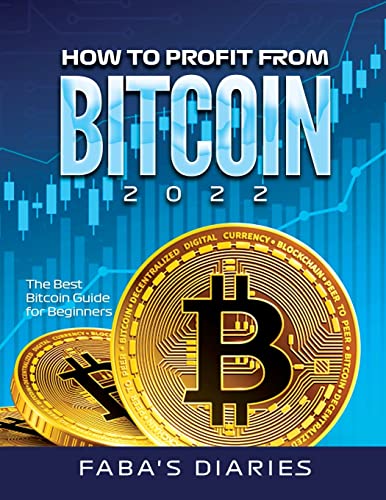 HOW TO PROFIT FROM BITCOIN 2022: The Best Bitcoin Guide for Beginners