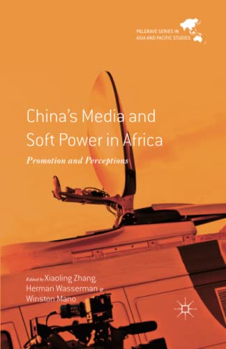 China's Media and Soft Power in Africa: Promotion and Perceptions (Palgrave Series in Asia and Pacific Studies)