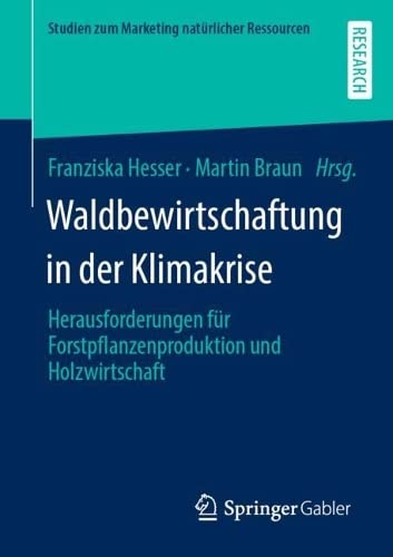 Waldbewirtschaftung in der Klimakrise: Herausforderungen für Forstpflanzenproduktion und Holzwirtschaft (Studien zum Marketing natürlicher Ressourcen)