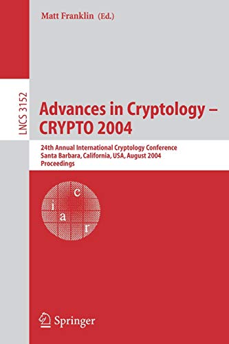 Advances in Cryptology - CRYPTO 2004: 24th Annual International Cryptology Conference, Santa Barbara, California, USA, August 15-19, 2004, Proceedings (Lecture Notes in Computer Science, Band 3152)