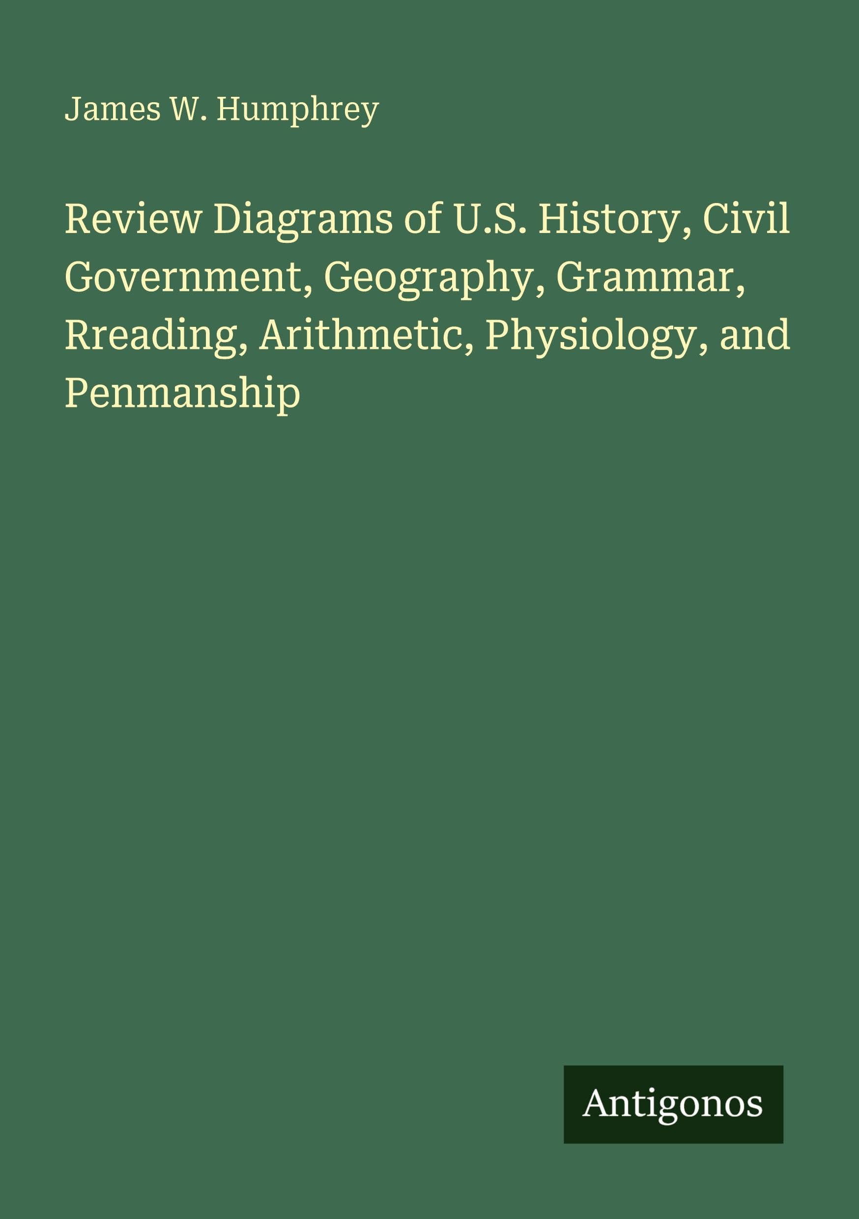 Review Diagrams of U.S. History, Civil Government, Geography, Grammar, Rreading, Arithmetic, Physiology, and Penmanship
