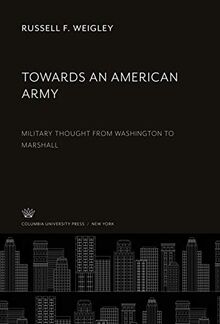 Towards an American Army: Military Thought from Washington to Marshall