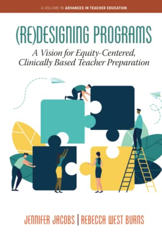 (Re)Designing Programs:: A Vision for Equity-Centered, Clinically Based Teacher Preparation (Advances in Teacher Education)