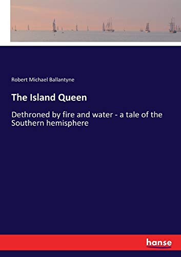 The Island Queen: Dethroned by fire and water - a tale of the Southern hemisphere