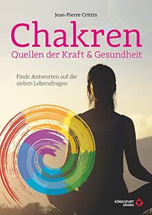 Chakren - Quellen der Kraft & Gesundheit - Finde Antworten auf die sieben Lebensfragen: Entdecke, was in dir steckt - Finde Antworten auf die sieben Lebensfragen