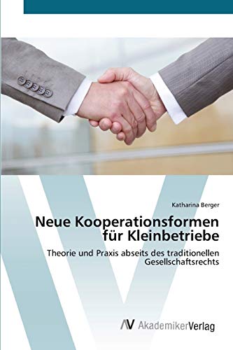 Neue Kooperationsformen für Kleinbetriebe: Theorie und Praxis abseits des traditionellen Gesellschaftsrechts