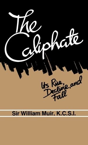 The Caliphate: Its Rise, Decline and Fall