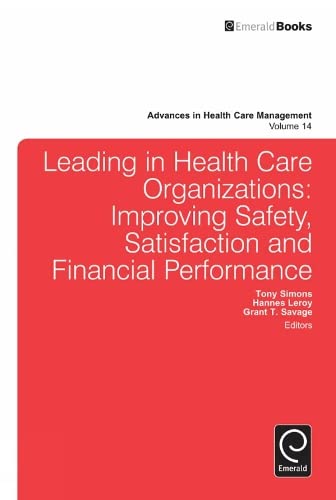 Leading In Health Care Organizations: Improving Safety, Satisfaction and Financial Performance (Advances in Health Care Management, 14, Band 14)