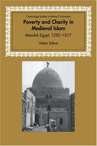 Poverty and Charity Medieval Islam: Mamluk Egypt, 1250 1517 (Cambridge Studies in Islamic Civilization)