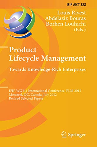 Product Lifecycle Management: Towards Knowledge-Rich Enterprises: IFIP WG 5.1 International Conference, PLM 2012, Montreal, QC, Canada, July 9-11, ... and Communication Technology, 388, Band 388)