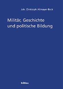 Militär, Geschichte und politische Bildung. Aus Anlaß des 85. Geburtstages des Autors