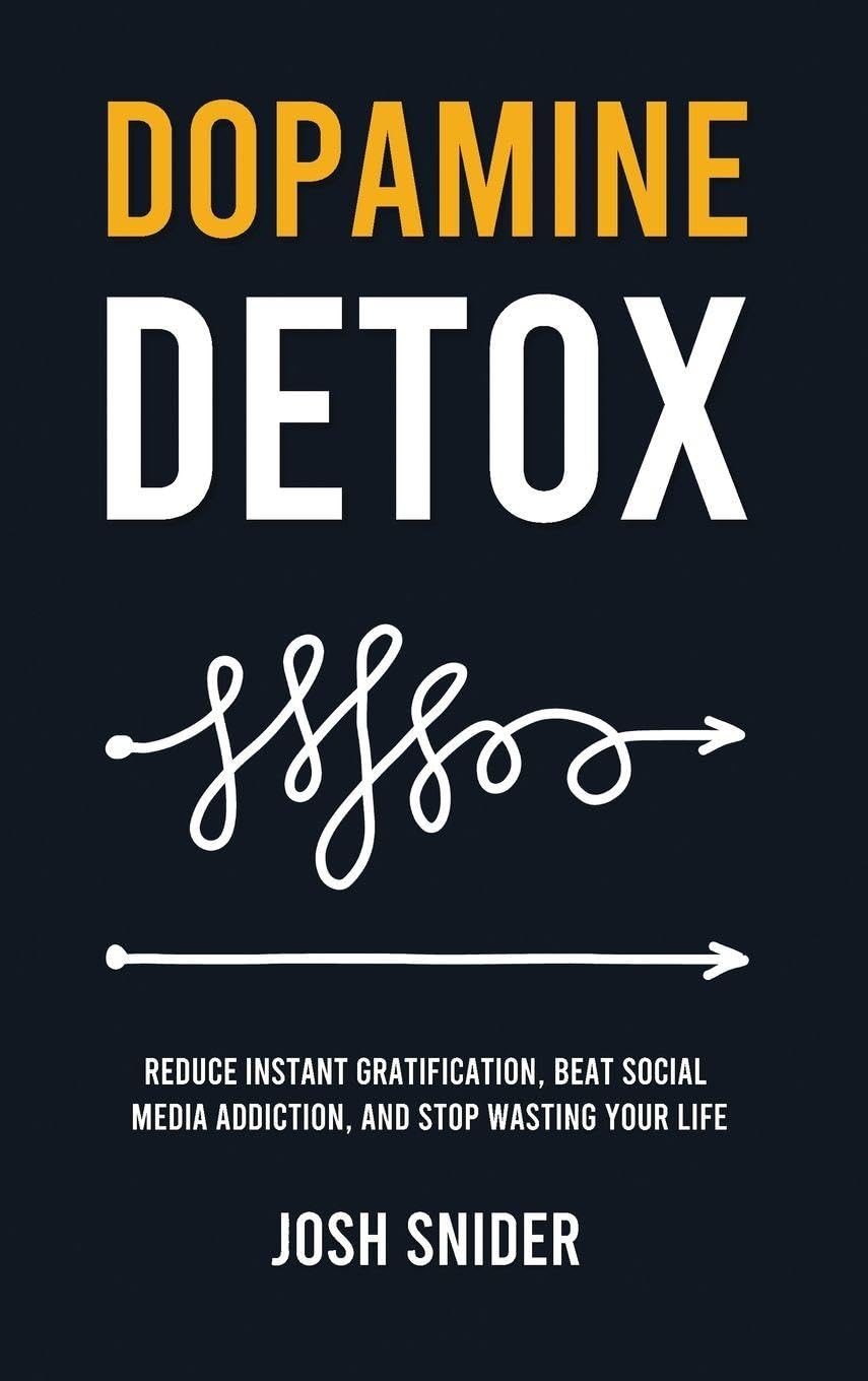 Dopamine Detox: Reduce Instant Gratification, Beat Social Media Addiction, and Stop Wasting Your Life