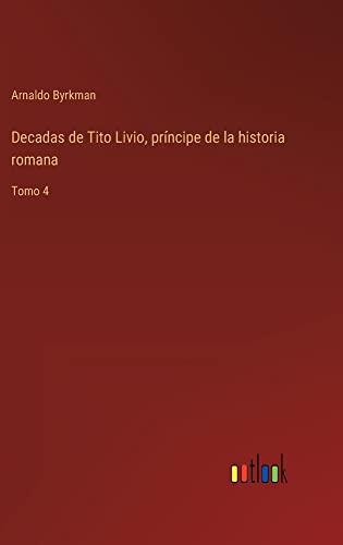 Decadas de Tito Livio, príncipe de la historia romana: Tomo 4