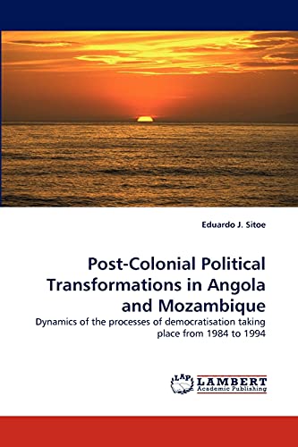 Post-Colonial Political Transformations in Angola and Mozambique: Dynamics of the processes of democratisation taking place from 1984 to 1994