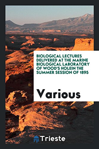Biological lectures delivered at the Marine biological laboratory of Wood's Holein the Summer Session of 1895