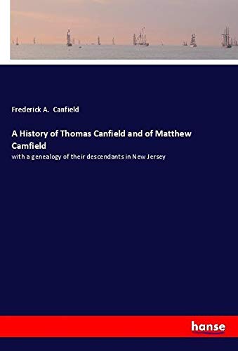 A History of Thomas Canfield and of Matthew Camfield: with a genealogy of their descendants in New Jersey