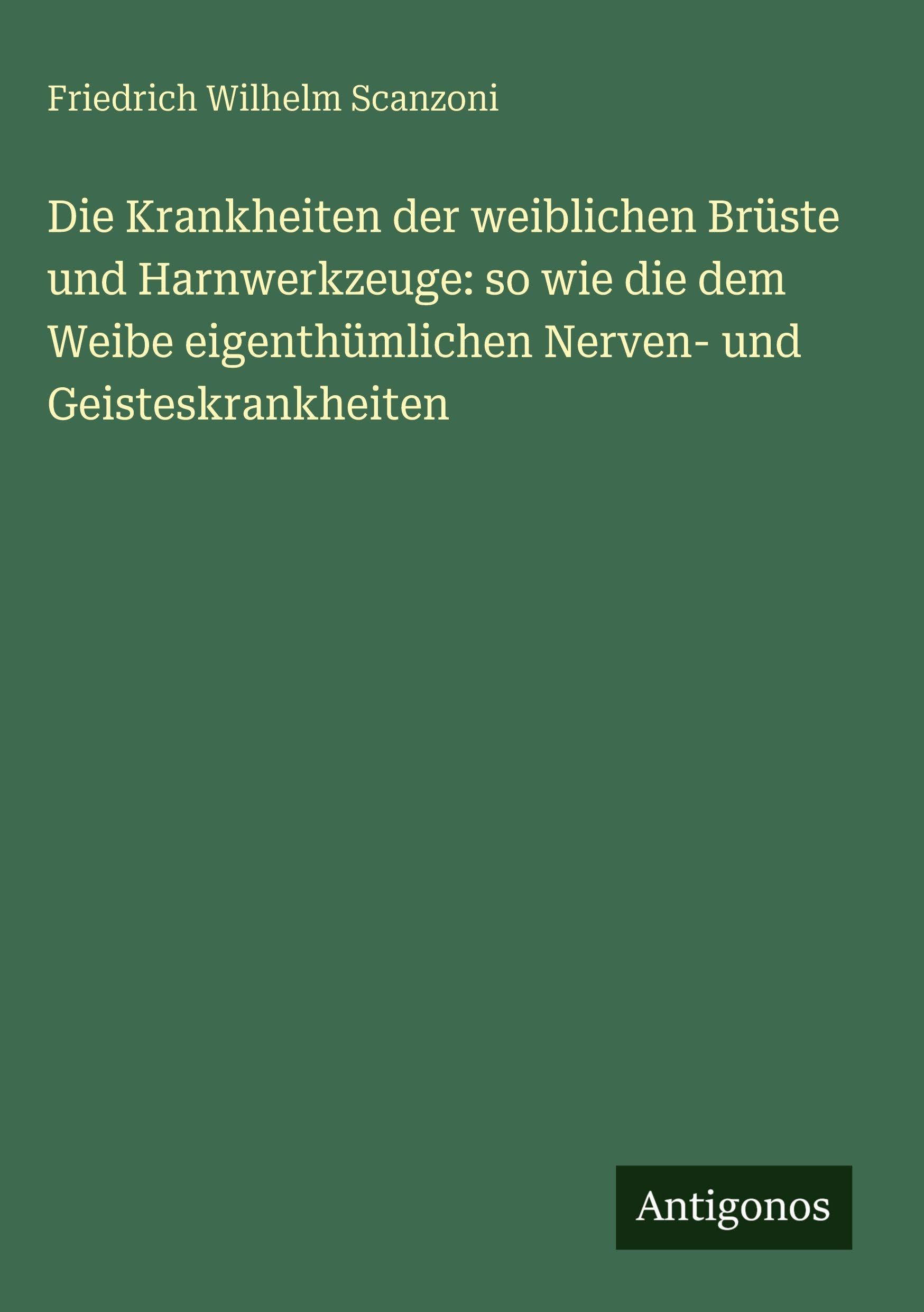 Die Krankheiten der weiblichen Brüste und Harnwerkzeuge: so wie die dem Weibe eigenthümlichen Nerven- und Geisteskrankheiten