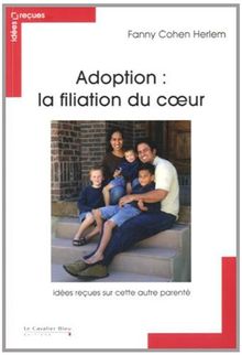 Adoption : la filiation du coeur : idées reçues sur cette autre parenté