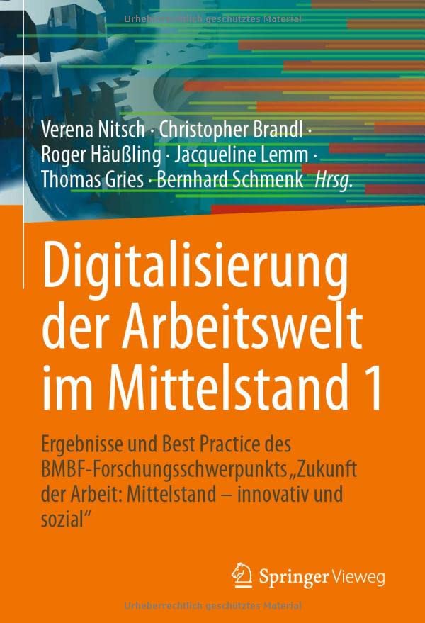 Digitalisierung der Arbeitswelt im Mittelstand 1: Ergebnisse und Best Practice des BMBF-Forschungsschwerpunkts Zukunft der Arbeit: Mittelstand – innovativ und sozial