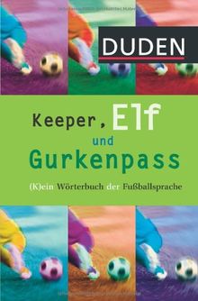 Keeper, Elf und Gurkenpass: (K)ein Wörterbuch der Fußballsprache