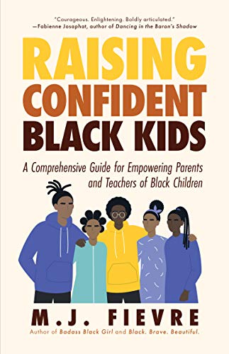 M.J. Fievre Raising Confident Black Kids, A Comprehensive Guide For Empowering Parents And Teachers Of Black Children (Teaching Resource, Gift For Parents,