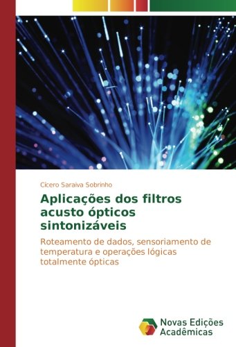 Aplicações dos filtros acusto ópticos sintonizáveis: Roteamento de dados, sensoriamento de temperatura e operações lógicas totalmente ópticas