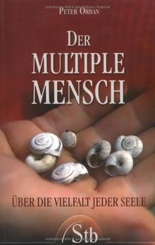 Der multiple Mensch: Über die Vielfalt jeder Seele