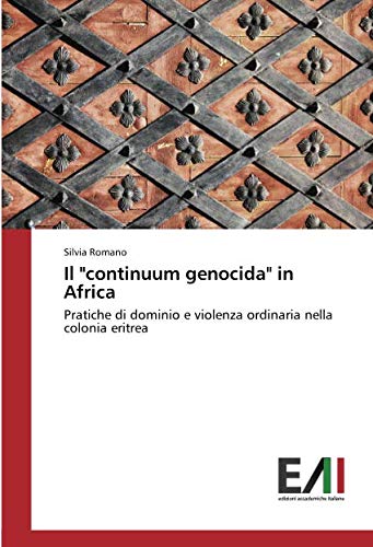 Il continuum genocida in Africa: Pratiche di dominio e violenza ordinaria nella colonia eritrea