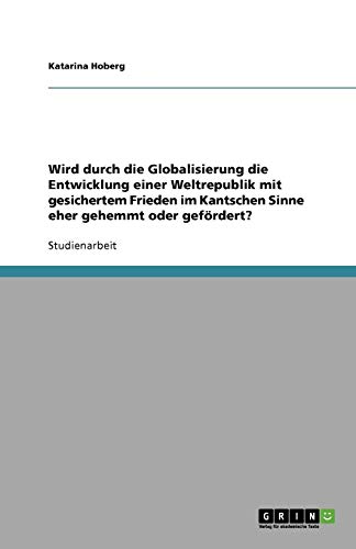 Wird durch die Globalisierung die Entwicklung einer Weltrepublik mit gesichertem Frieden im Kantschen Sinne eher gehemmt oder gefördert?