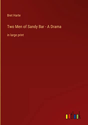 Two Men of Sandy Bar - A Drama: in large print