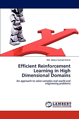 Efficient Reinforcement Learning in High Dimensional Domains: An approach to solve complex real world and engineeing problems