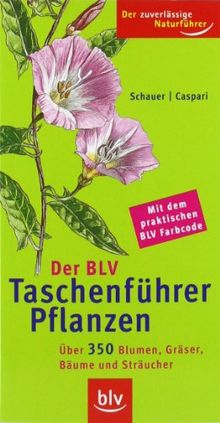 Der BLV Taschenführer Pflanzen: Mit über 350 Blumen, Gräser, Bäume und Sträucher und dem praktischen BLV Farbcode