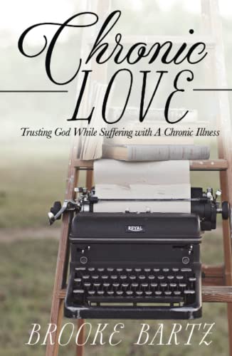 Chronic Love: Trusting God While Suffering with A Chronic Illness