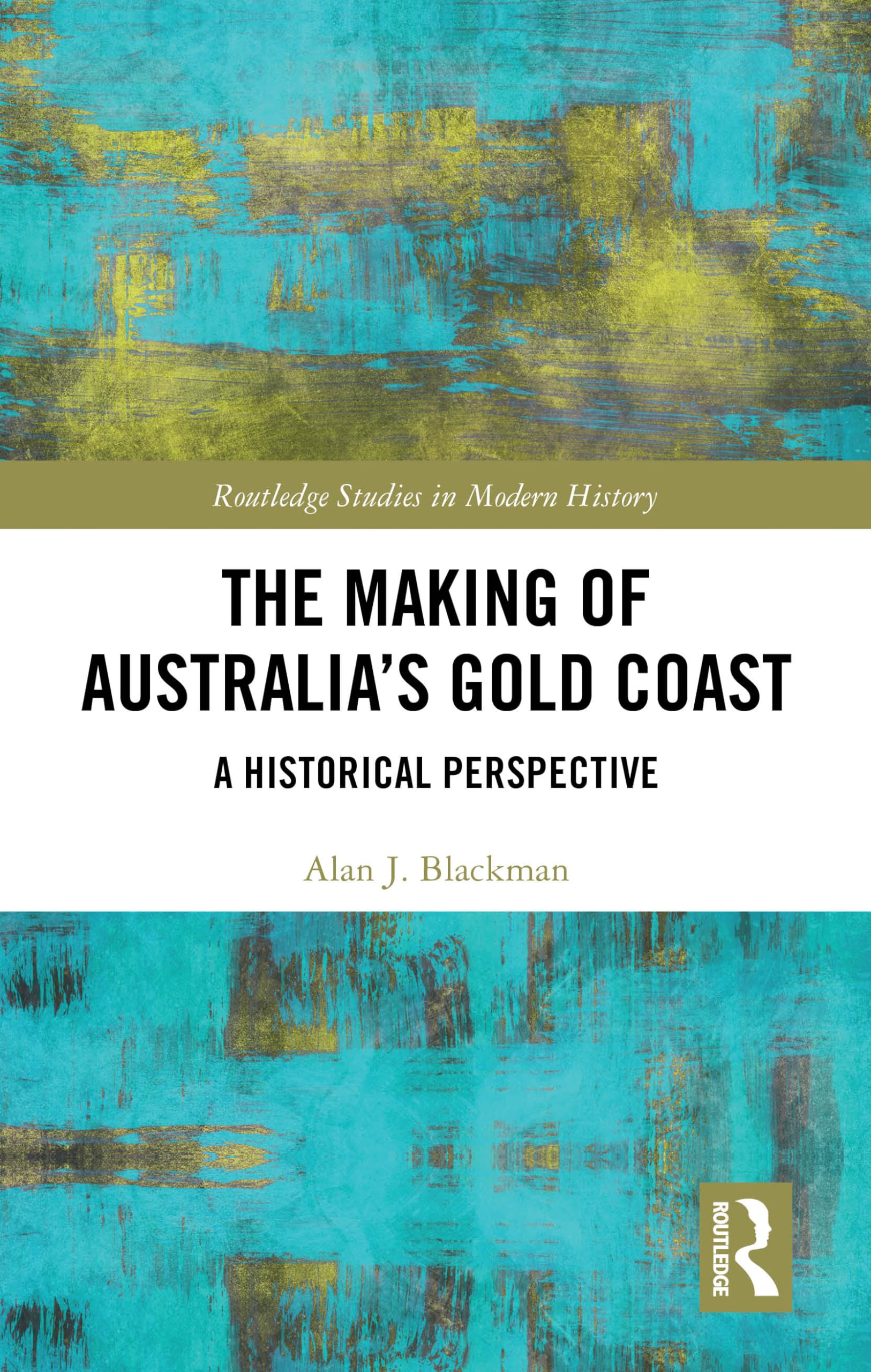 The Making of Australia's Gold Coast: A Historical Perspective (Routledge Studies in Modern History)