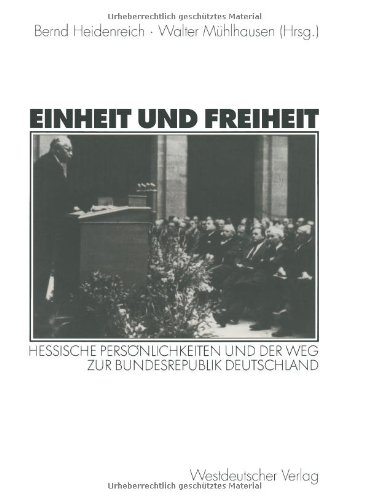 Einheit und Freiheit. Hessische Persönlichkeiten und der Weg zur Bundesrepublik Deutschland
